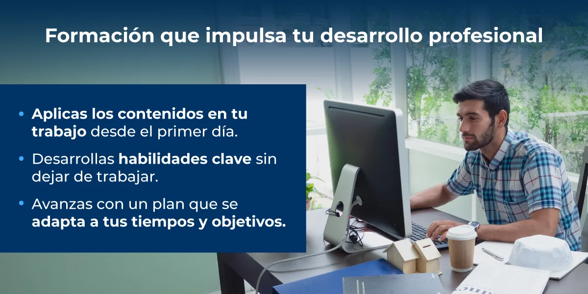 Aplicación inmediata de contenidos. Desarrollo de habilidades clave. Plan adaptado a tus tiempos.